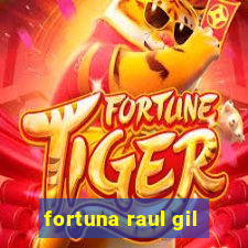 fortuna raul gil